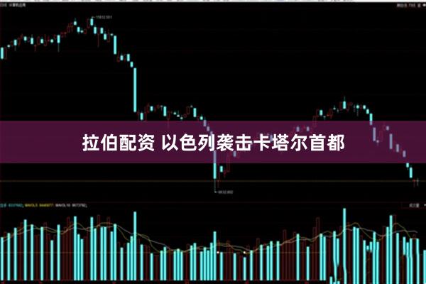 拉伯配资 以色列袭击卡塔尔首都