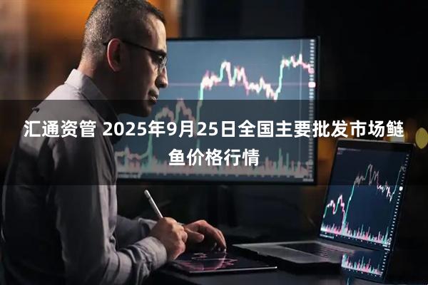 汇通资管 2025年9月25日全国主要批发市场鲢鱼价格行情