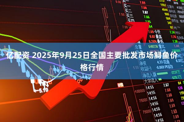 亿配资 2025年9月25日全国主要批发市场鲟鱼价格行情